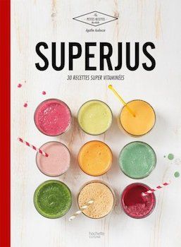 Superjus : 30 recettes super vitaminées par Agathe Audouze, Hachette Pratique - Infos et avis