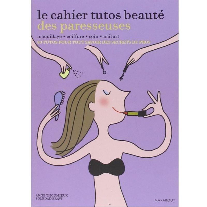 Le Cahier tutos beauté des paresseuses de Anne Thoumieux et Soledad Bravi, Marabout - Infos et avis